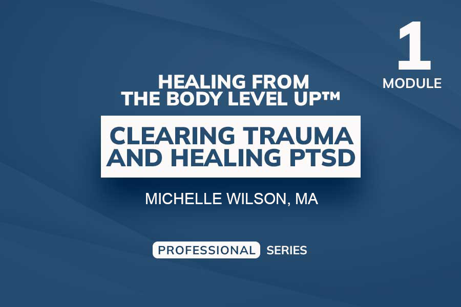 Module 1: Clearing Trauma and Healing PTSD