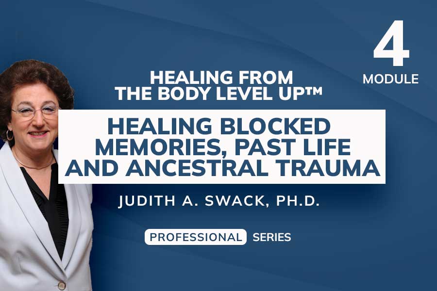 Module 4:  Healing Blocked Memories, Past Life and Ancestral Trauma