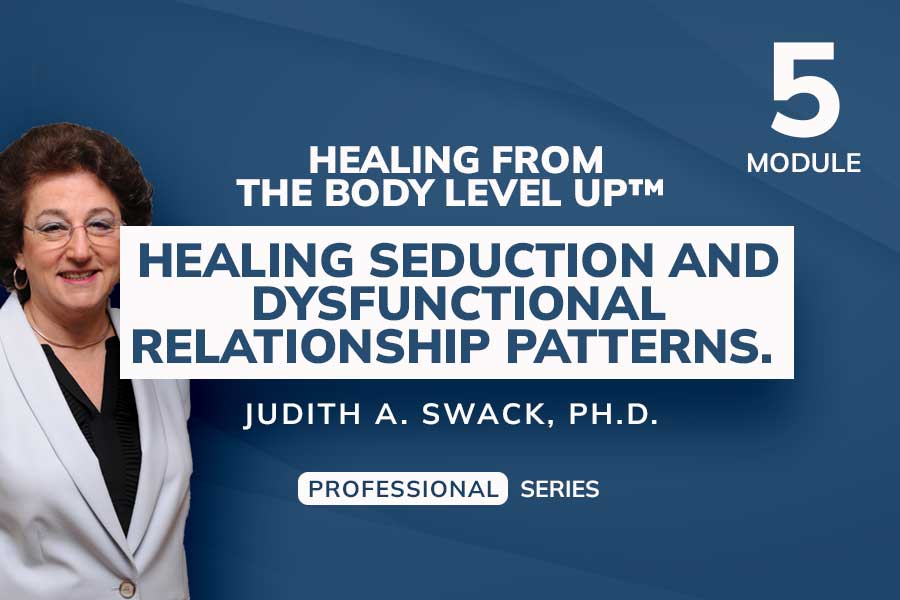 Module 5:  Healing Seduction and Dysfunctional Relationship Patterns
